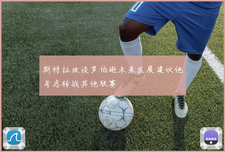 斯特拉坎谈罗伯逊未来发展建议他考虑转战其他联赛
