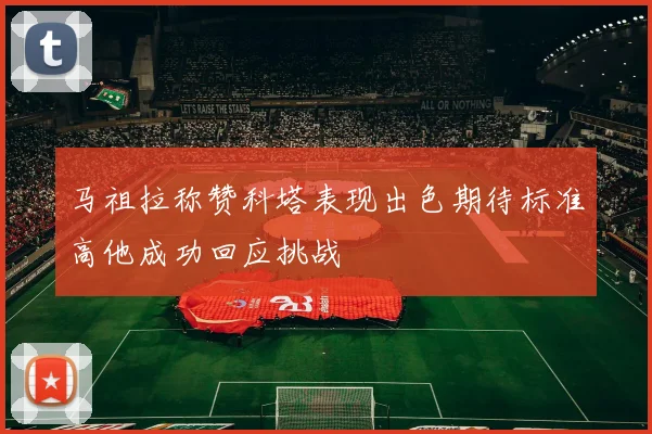 马祖拉称赞科塔表现出色期待标准高他成功回应挑战